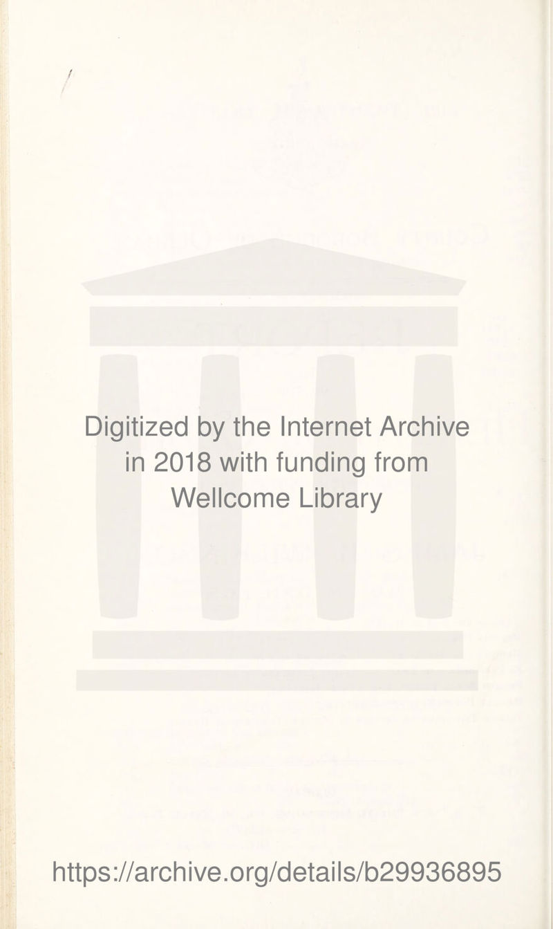 Digitized by the Internet Archive in 2018 with funding from Wellcome Library https://archive.org/details/b29936895