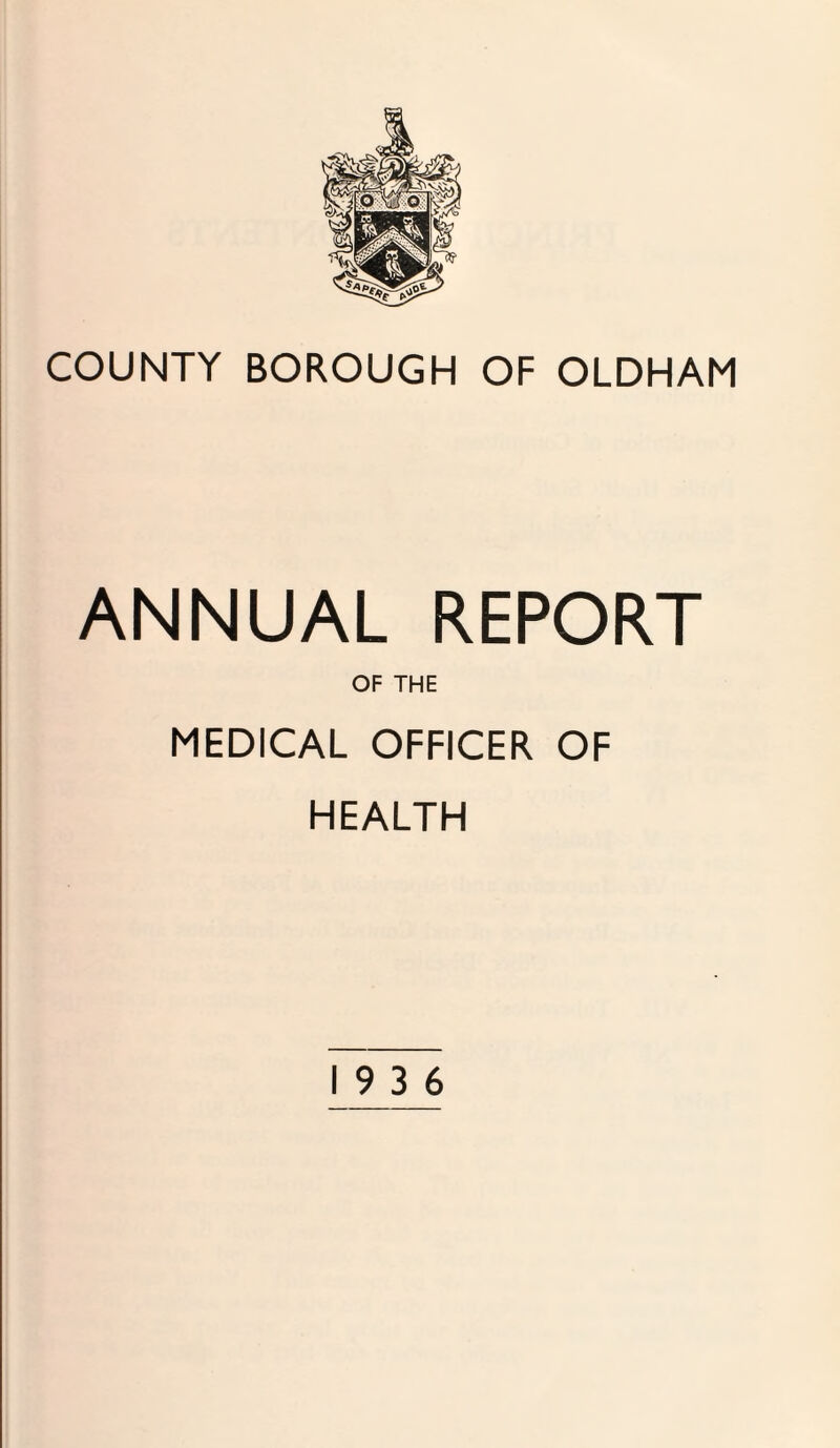 ANNUAL REPORT OF THE MEDICAL OFFICER OF HEALTH 19 3 6