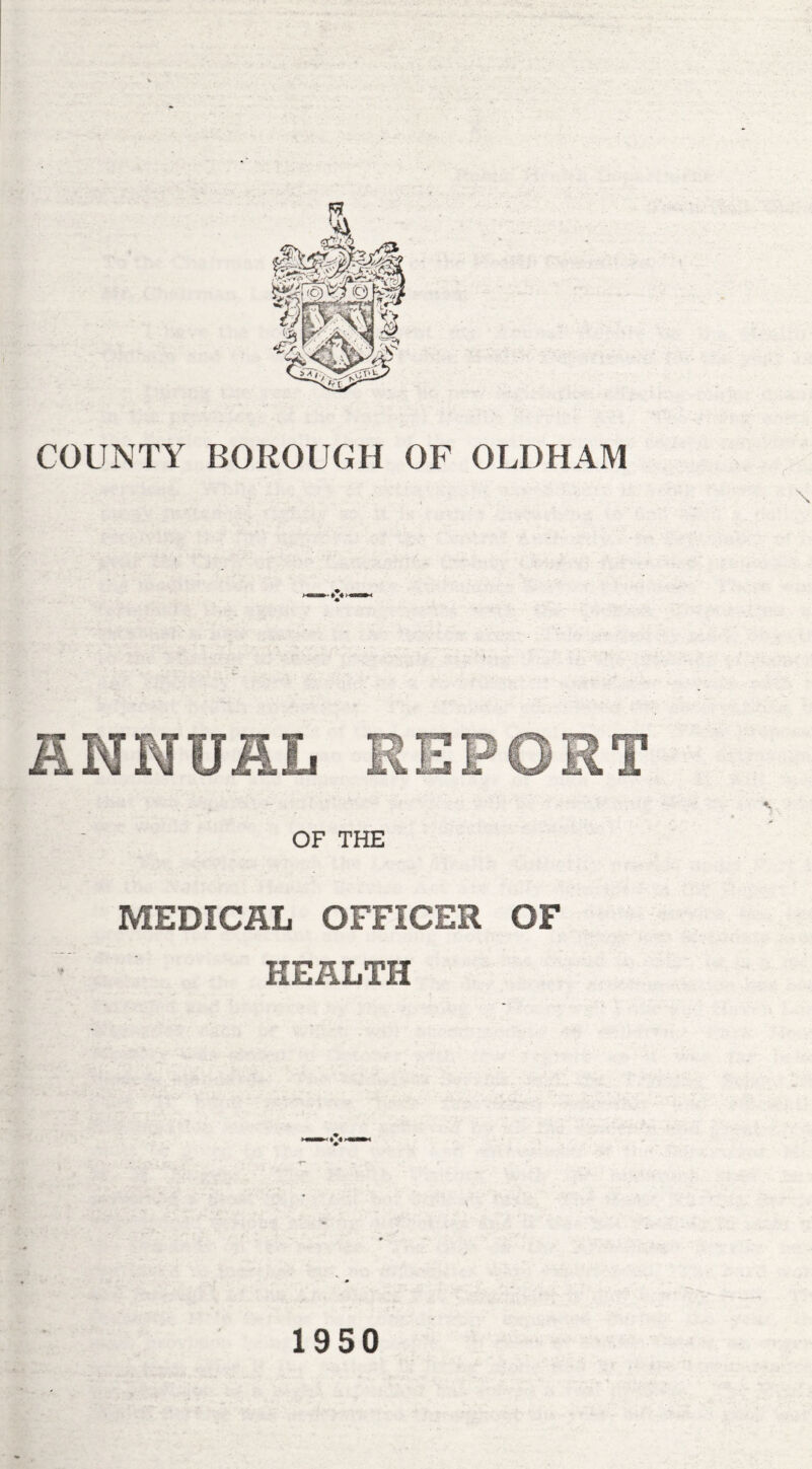 COUNTY BOROUGH OF OLDHAM OF THE MEDICAL OFFICER OF HEALTH 1950