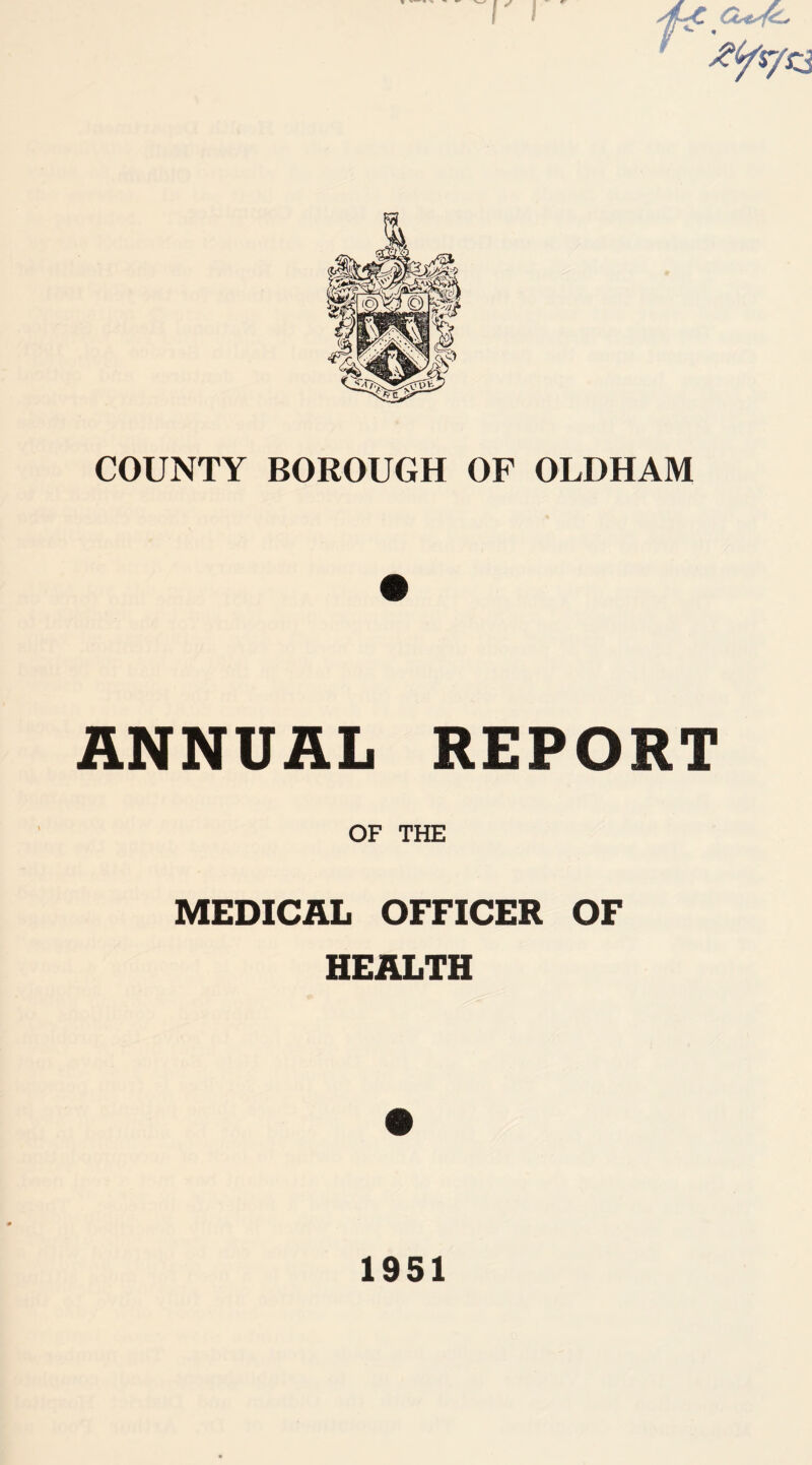 COUNTY BOROUGH OF OLDHAM ANNUAL REPORT OF THE MEDICAL OFFICER OF HEALTH 1951