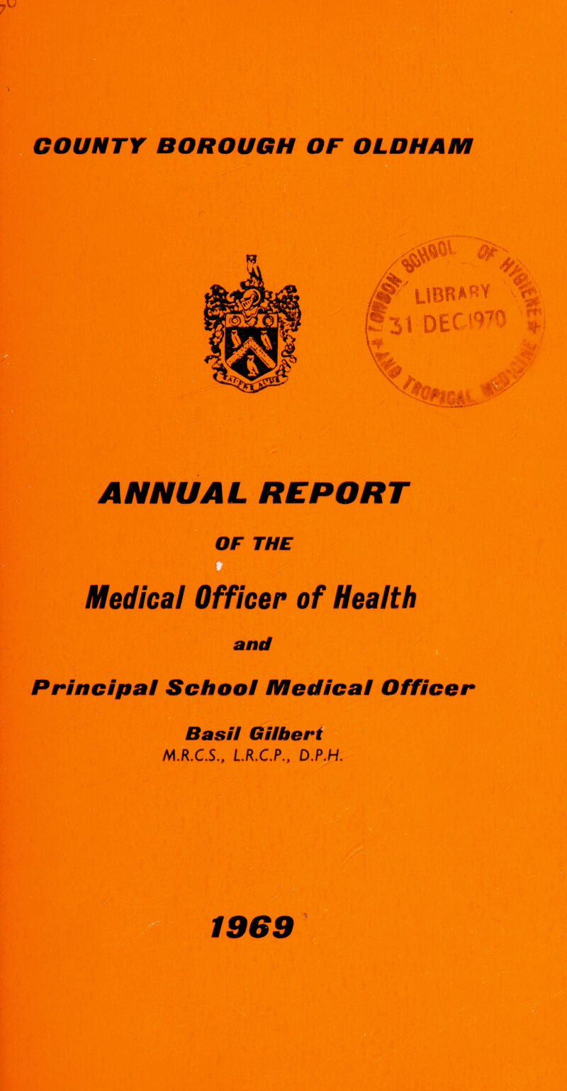 OF THE Medical Officer of Health and Principal School Medical Officer Basil Gilbert M.R.CS., L.R.C.P., O.P.H.