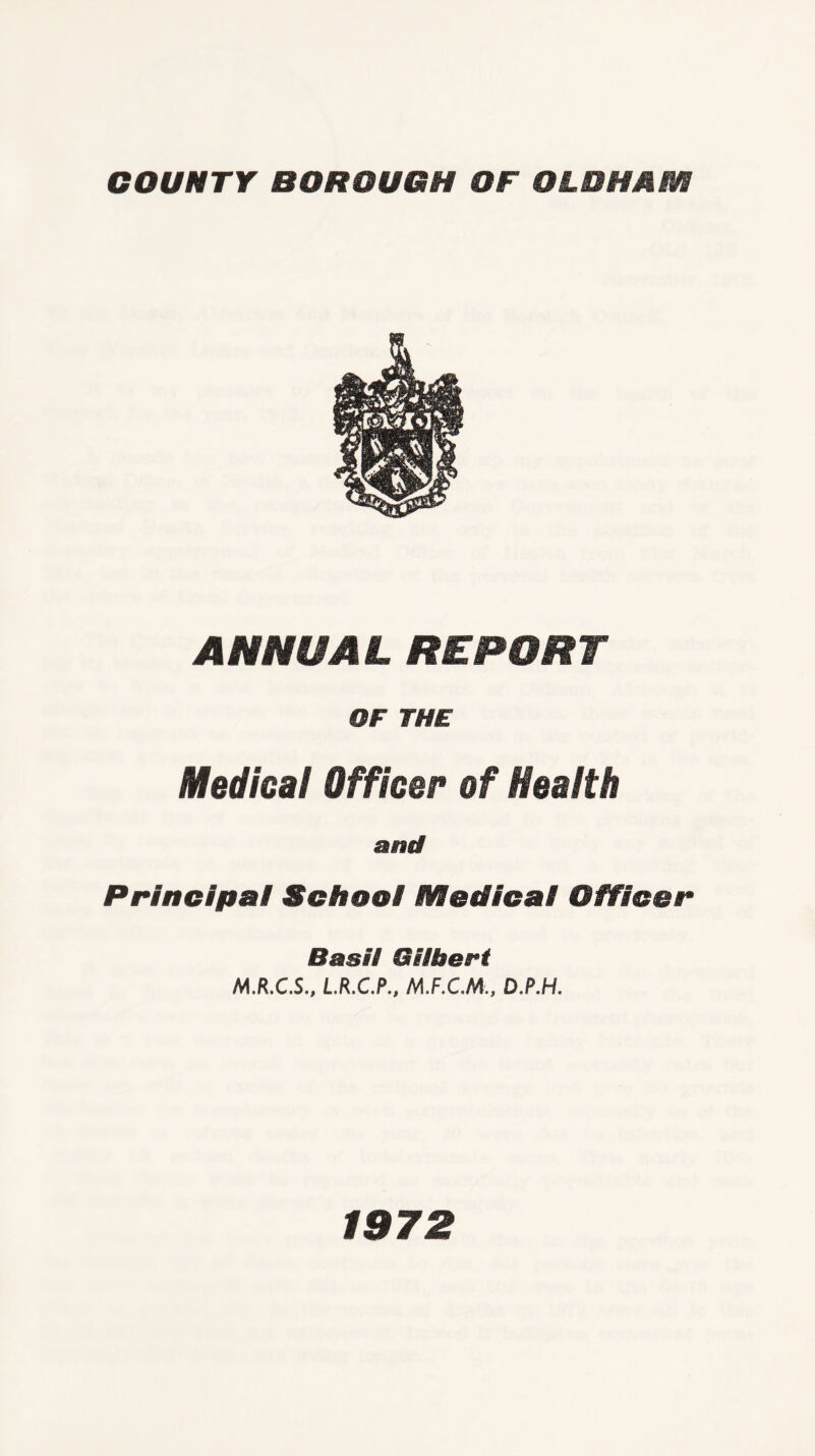ANNUAL REPORT OF THE Medical Officer of Health Principal School Medical Officer BbssB Gifkert M.R.C.S., L.R.C.P., M.F.C.M., O.P.H. 1972