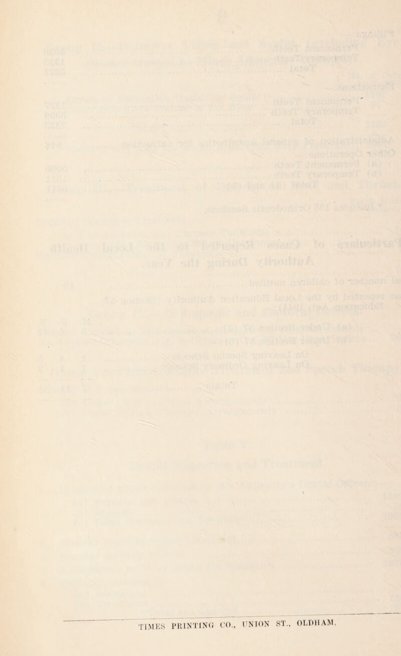 . • - 1-- -1 m .. ' * • • •. . . ' . ' : v, i - ' V'l ' ' , ■■ ■ ■ i- ■■ - '■ . I ■ ■ ■ ■ TIMES PRINTING go., UNION ST., OLDHAM,