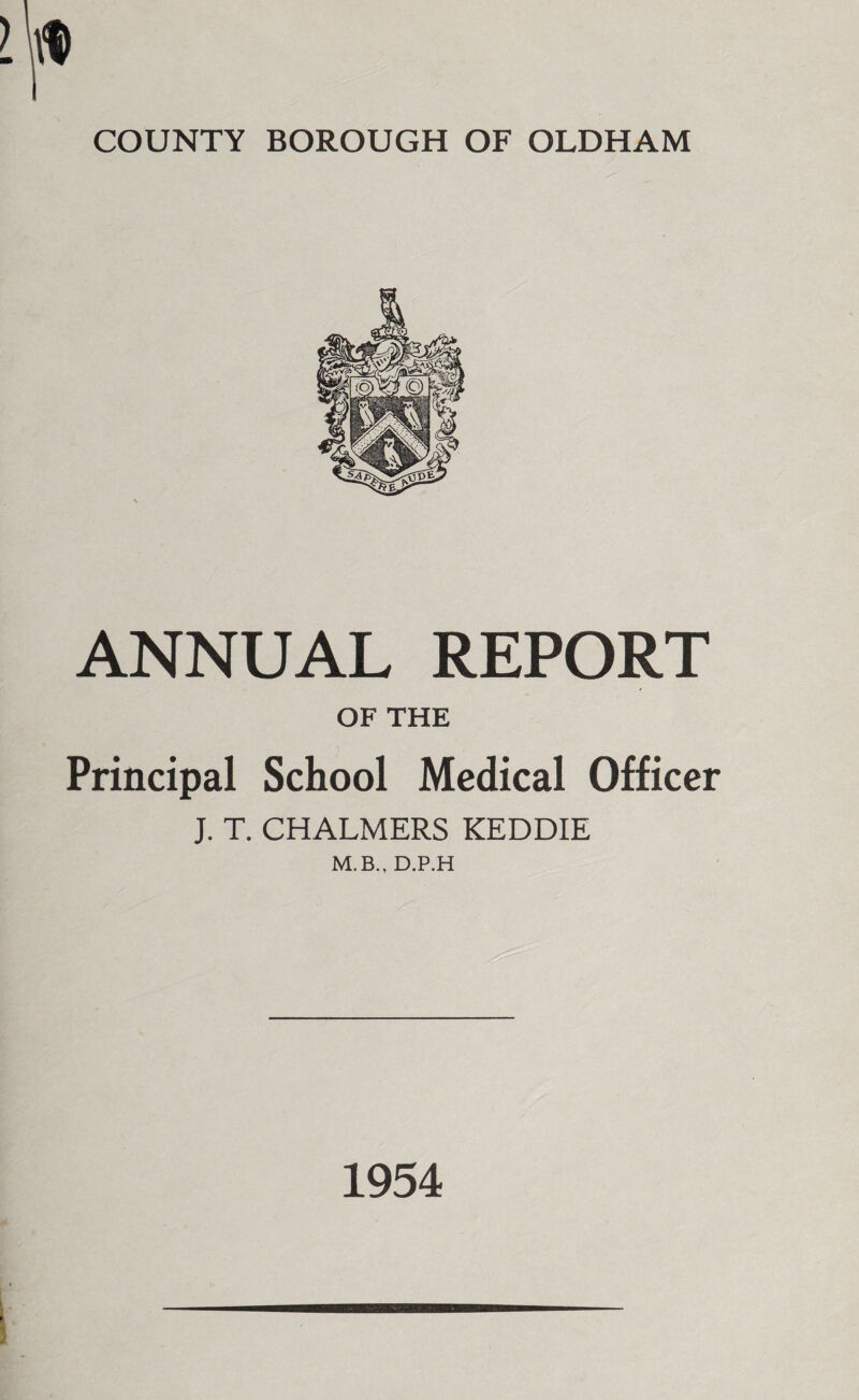 ANNUAL REPORT OF THE Principal School Medical Officer J. T. CHALMERS KEDDIE M.B., D.P.H 1954