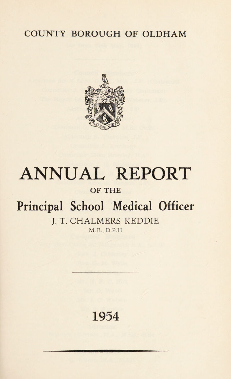 ANNUAL REPORT OF THE Principal School Medical Officer J. T. CHALMERS KEDDIE M.B., D.P.H 1954