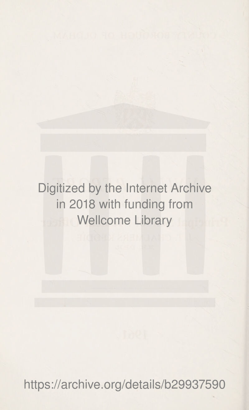 Digitized by the Internet Archive in 2018 with funding from Wellcome Library https ://arch i ve. org/detai Is/b29937590