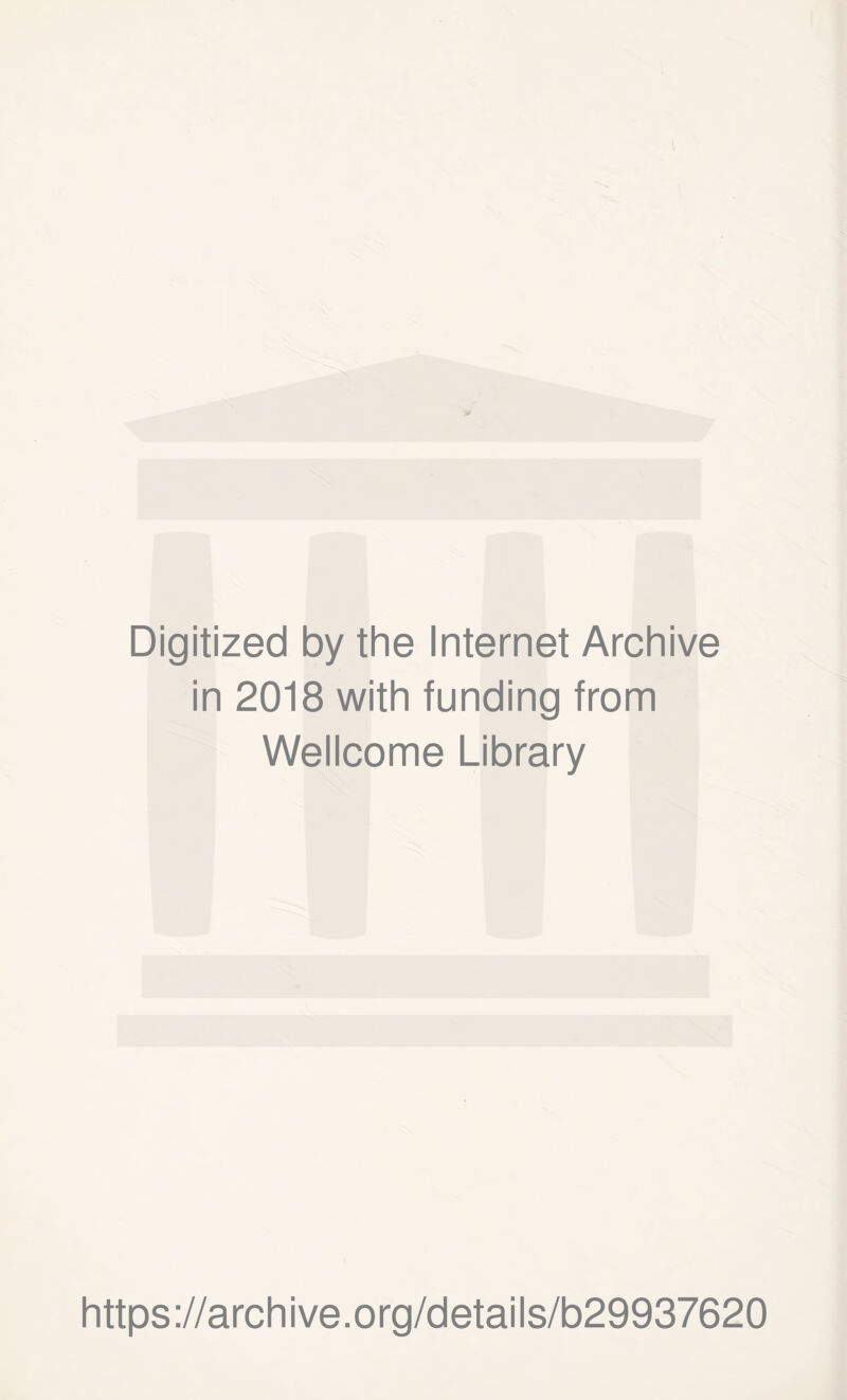 Digitized by the Internet Archive in 2018 with funding from Wellcome Library https ://arch i ve. org/detai Is/b29937620