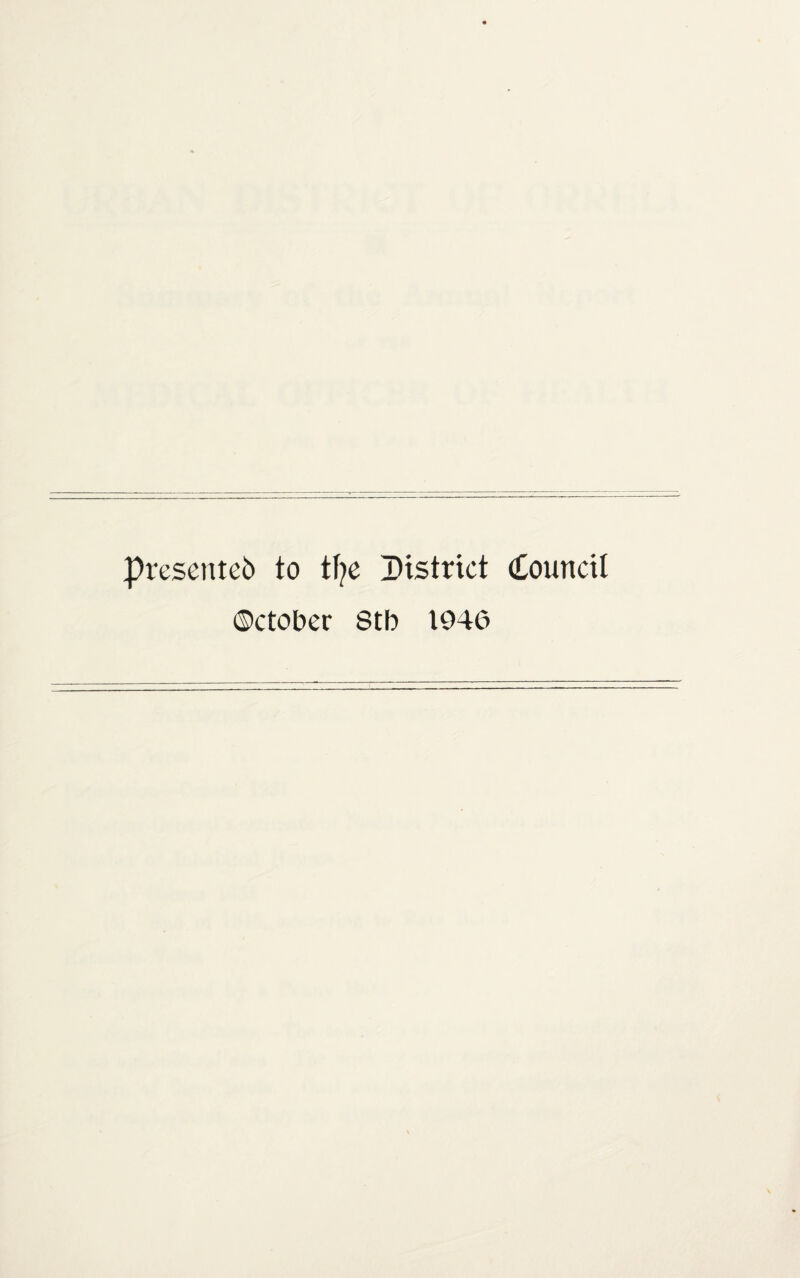 presented to tfye District Council ©ctober 8tb 1940