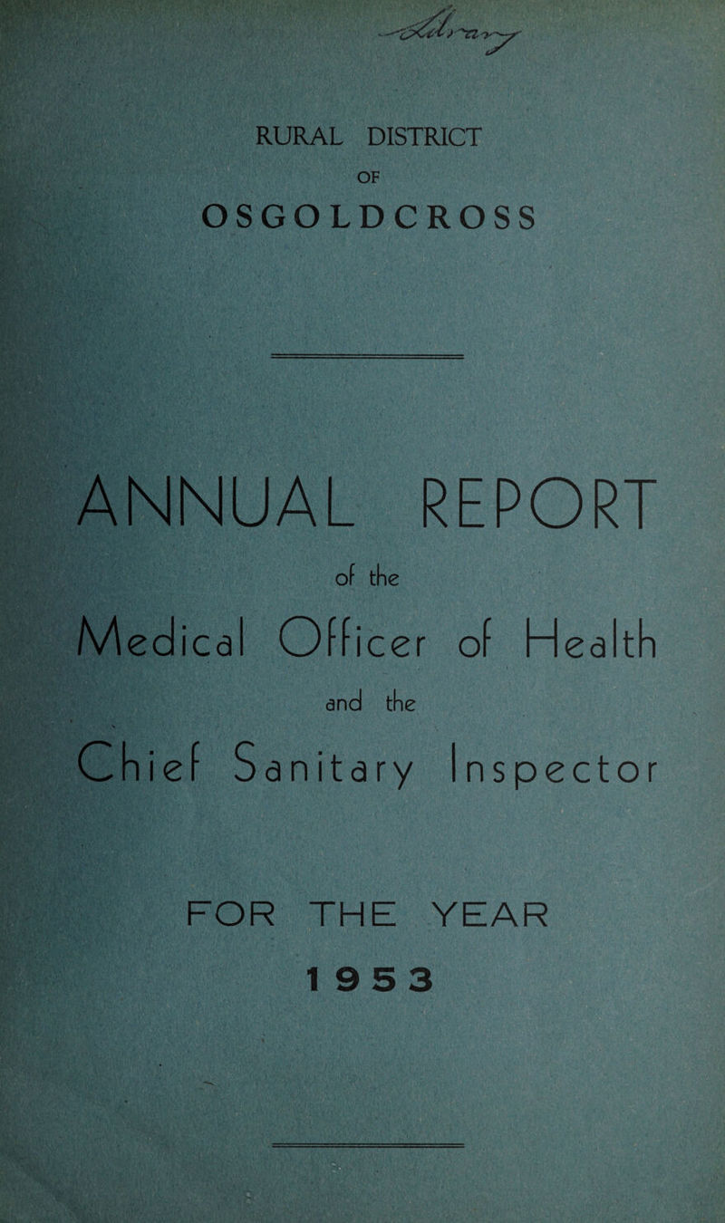 RURAL DISTRICT OF OSGOLDCROSS ANNUAL REPORT of the Medical Officer of Health and the V Chief Sanitary Inspector FOR THE YEAR