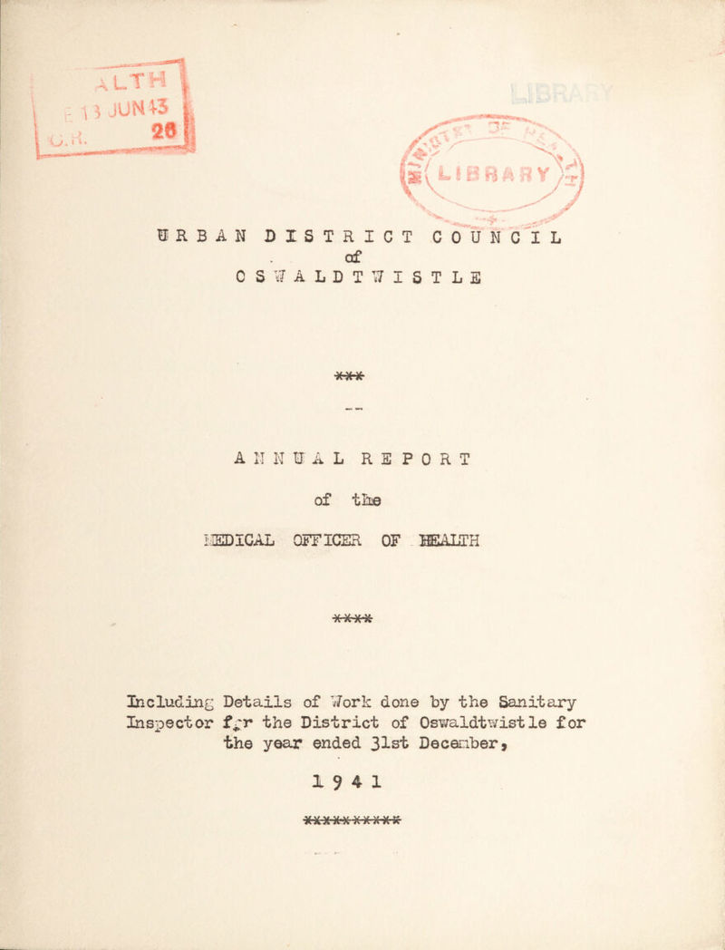 URBAN C i&~ ;i , DISTRICT COUNCIL of SUALDTWISTLS MA^V- Aa a A II N I A L REPORT of the HEDIGAL OFFICER OF HEALTH -X-X-XX Including Details of Work done by the Sanitary Inspector f±r the District of Oswaldtwistle for the year ended 31st December* 19 4 1 ■XXX X-X XXX-X-X