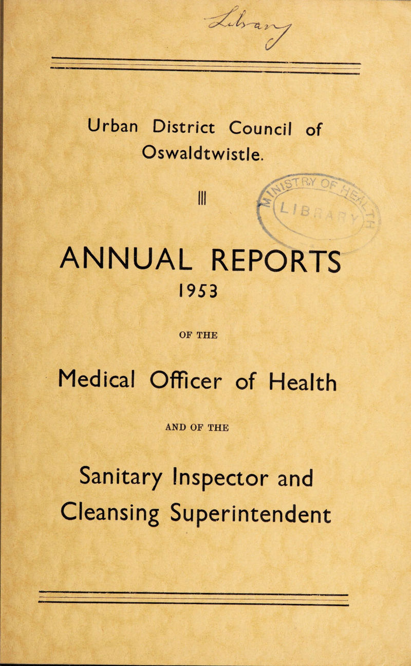 Urban District Council of Oswaldtwistle. ANNUAL REPORTS 1953 OF THE Medical Officer of Health AND OF THE Sanitary Inspector and Cleansing Superintendent