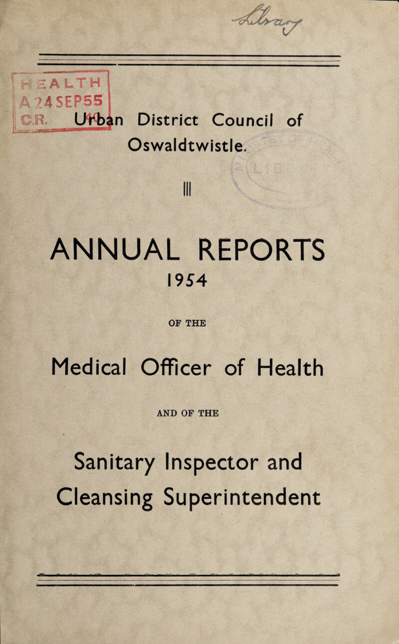 | A 24 s|P55 Ufjban District Council of Oswaldtwistle. ANNUAL REPORTS 1954 OF THE Medical Officer of Health AND OF THE Sanitary Inspector and Cleansing Superintendent