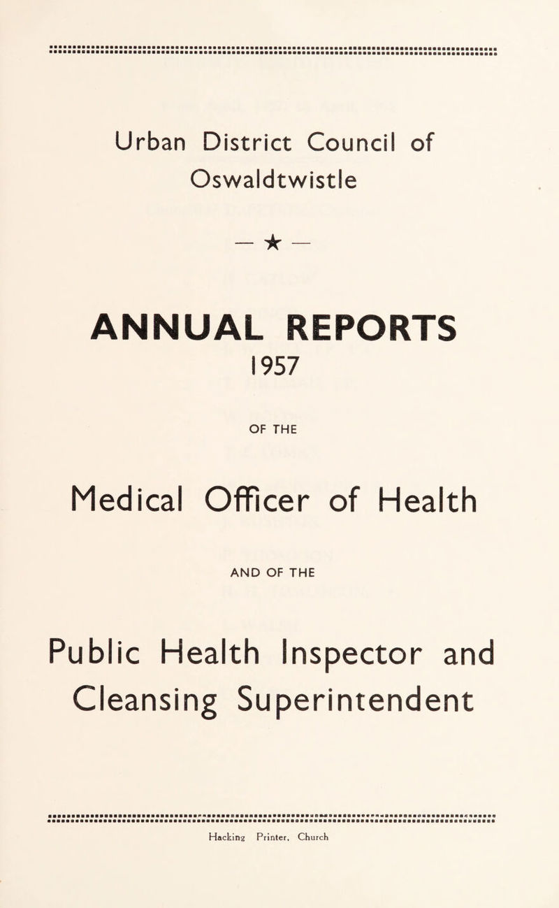 Urban District Council of Oswaldtwistle - ★ - ANNUAL REPORTS 1957 OF THE Medical Officer of Health AND OF THE Public Health Inspector and Cleansing Superintendent