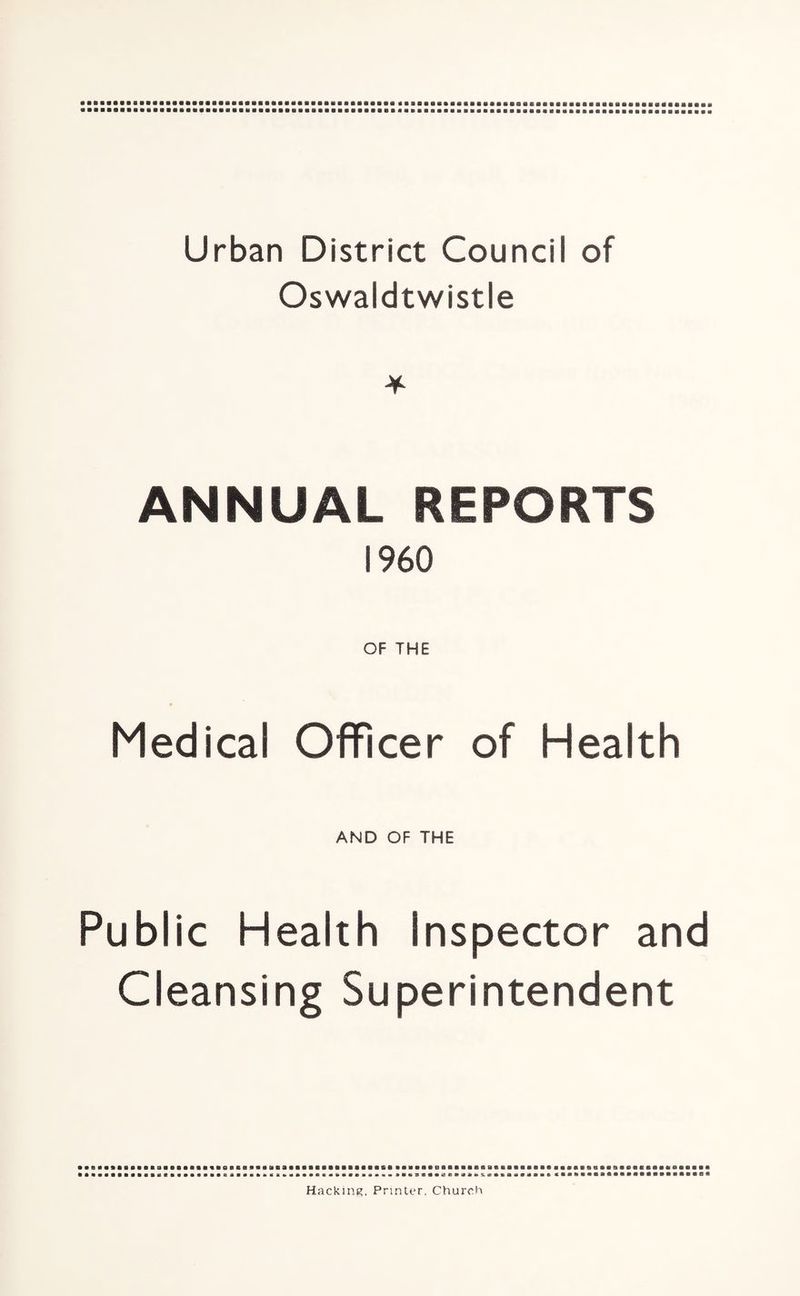 Urban District Council of Oswaldtwistle * ANNUAL REPORTS I960 OF THE * Medical Officer of Health AND OF THE Public Health Inspector and Cleansing Superintendent