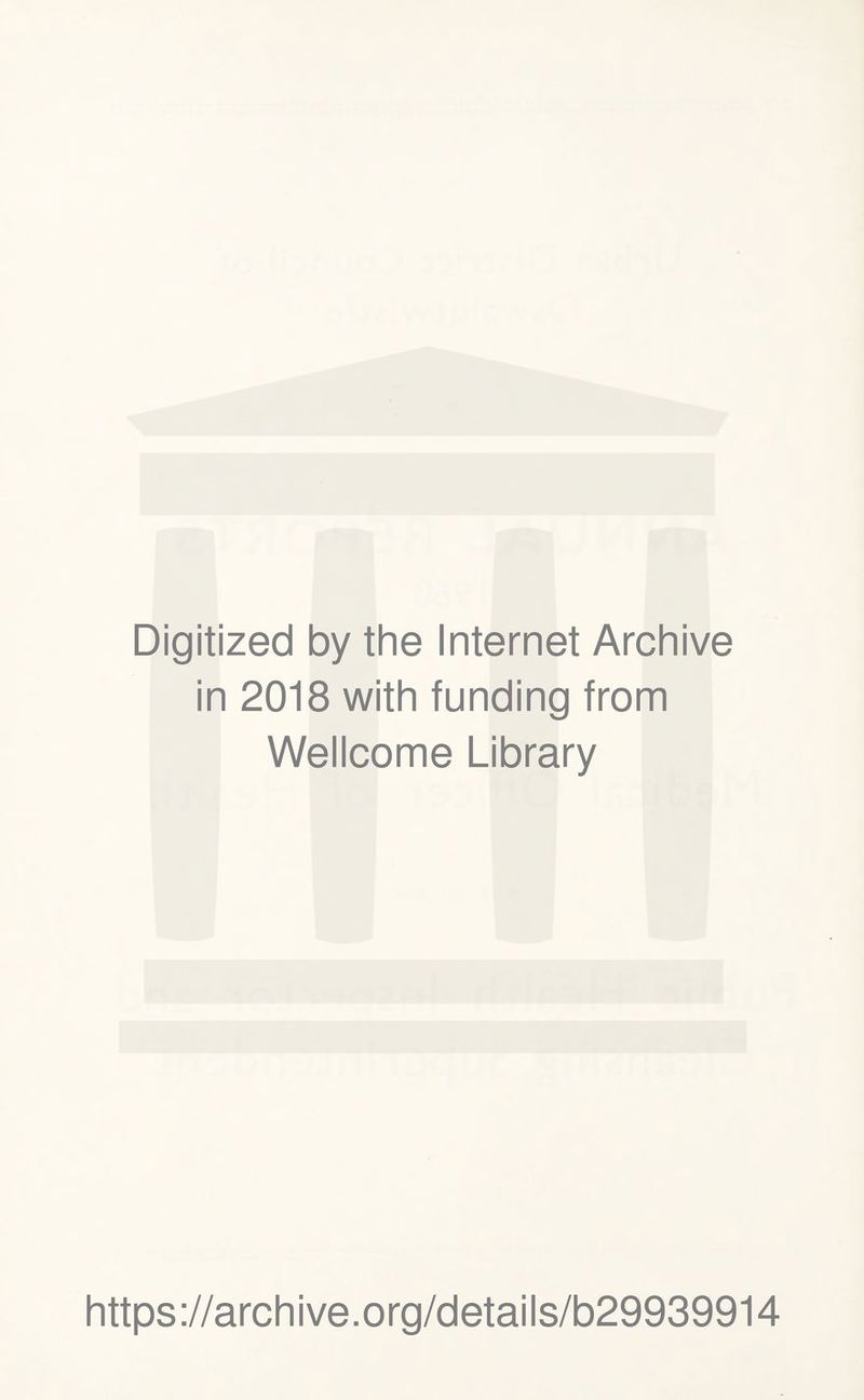 Digitized by the Internet Archive in 2018 with funding from Wellcome Library https://archive.org/details/b29939914