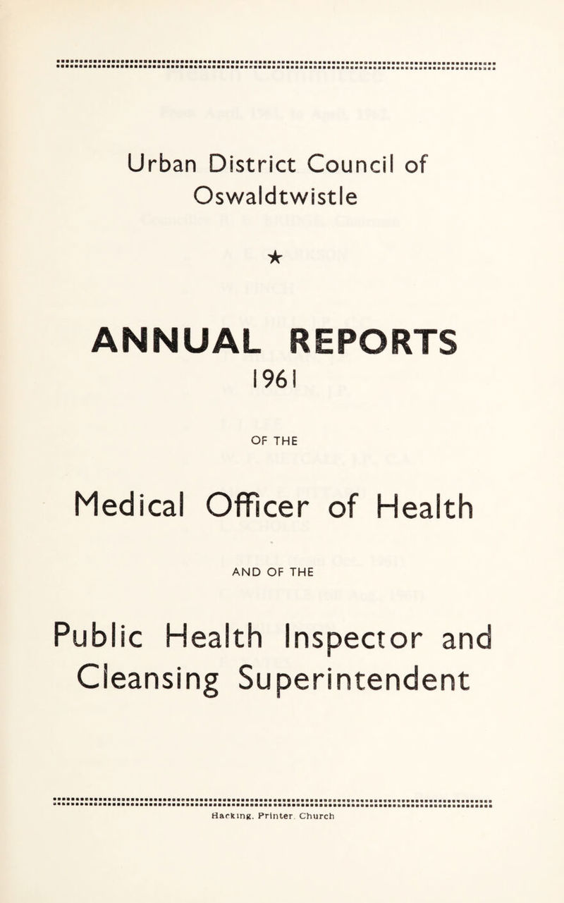 Urban District Council of Oswaldtwistle ★ ANNUAL REPORTS 1961 OF THE Medical Officer of Health AND OF THE Public Health Inspector and Cleansing Superintendent ■aaaaRanaaa ■•■■■■■■ai taaetttiaiiaaaaaavi lamaanc