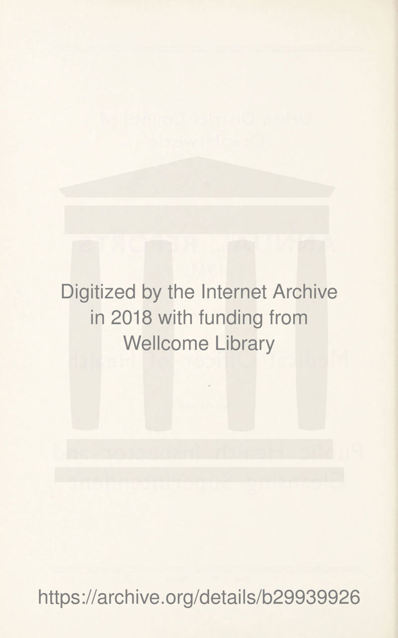 Digitized by the Internet Archive in 2018 with funding from Wellcome Library https://archive.org/details/b29939926