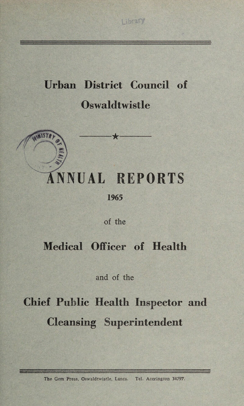 Urban District Council of Oswaldtwistle of the Medical Officer of Health and of the Chief Public Health Inspector and Cleansing Superintendent The Gem Press, Oswaldtwistle, Lancs. Tel. Accrington 34797: