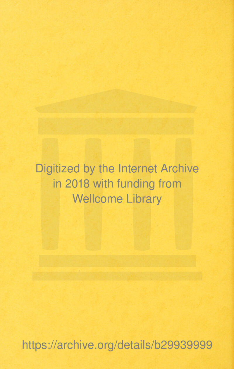 Digitized by the Internet Archive in 2018 with funding from Wellcome Library https://archive.org/details/b29939999