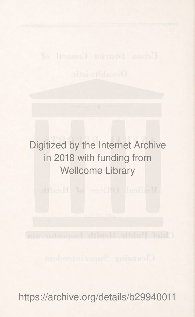 Digitized by the Internet Archive in 2018 with funding from Wellcome Library https://archive.org/details/b29940011