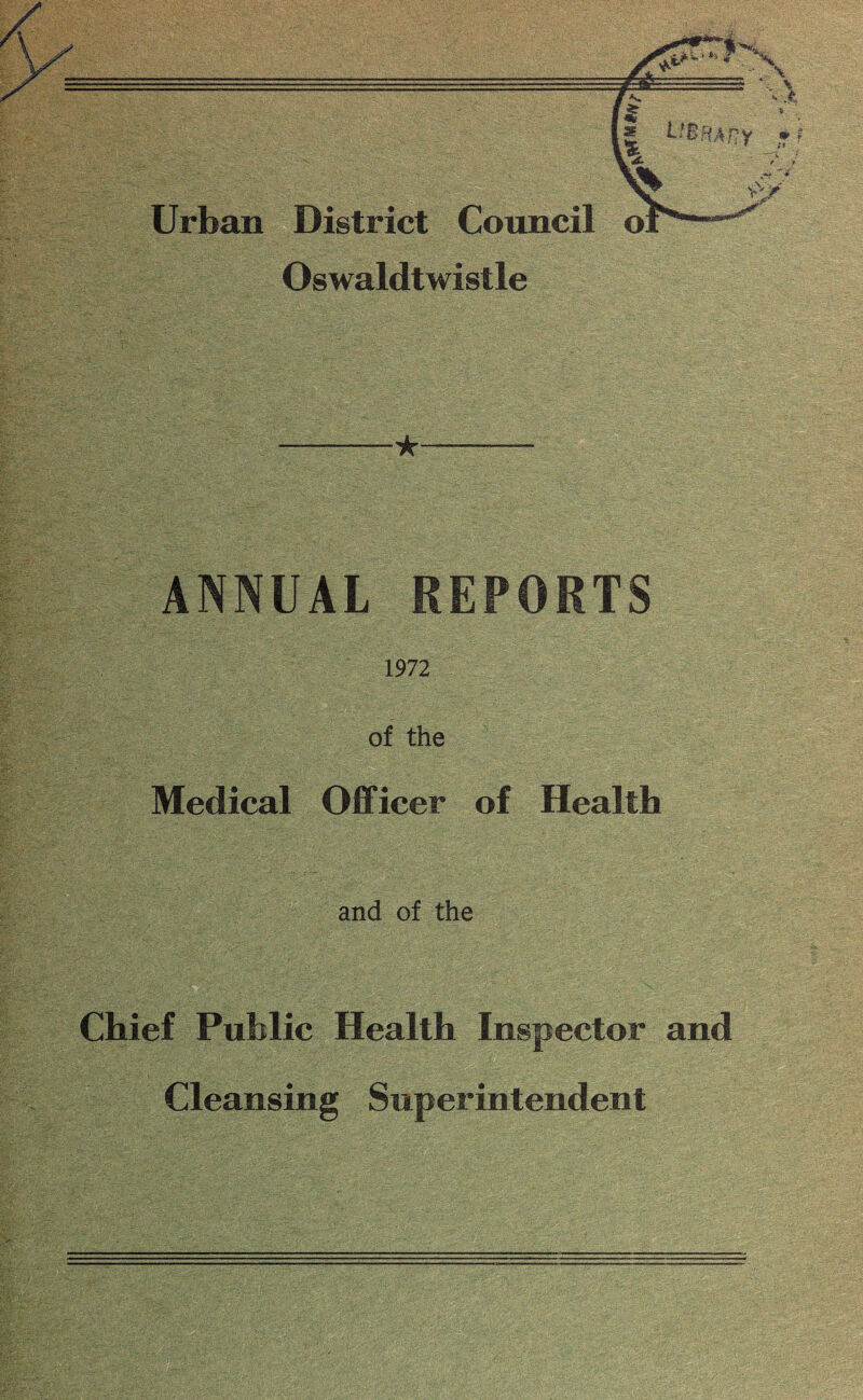 —-★-— ANNUAL REPORTS 1972 of the Medical Officer of Health and of the Chief Public Health Inspector and Cleansing Superintendent