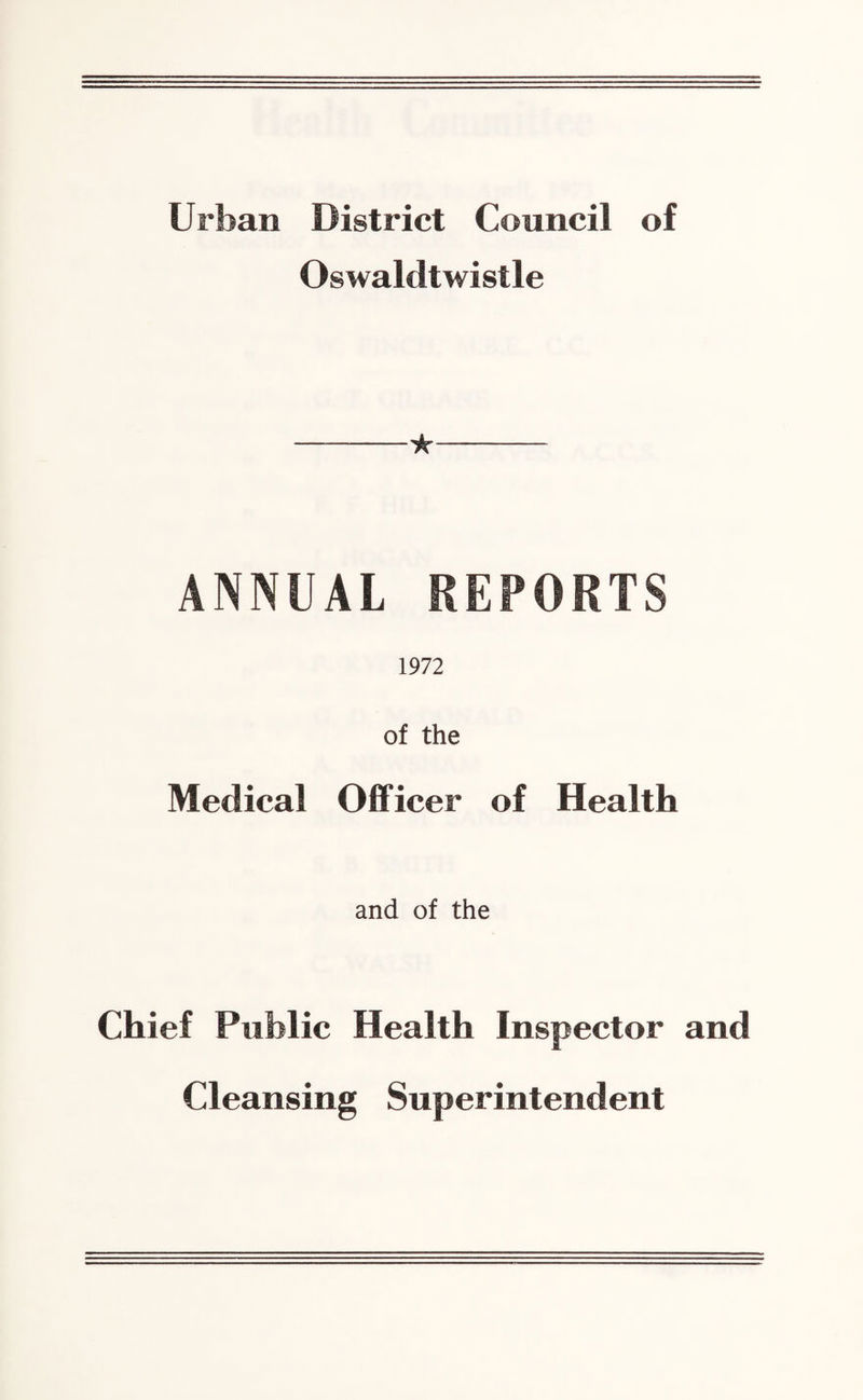 Urban District Council of Oswaldtwistle -★- ANNUAL REPORTS 1972 of the Medical Officer of Health and of the Chief Public Health Inspector and Cleansing Superintendent