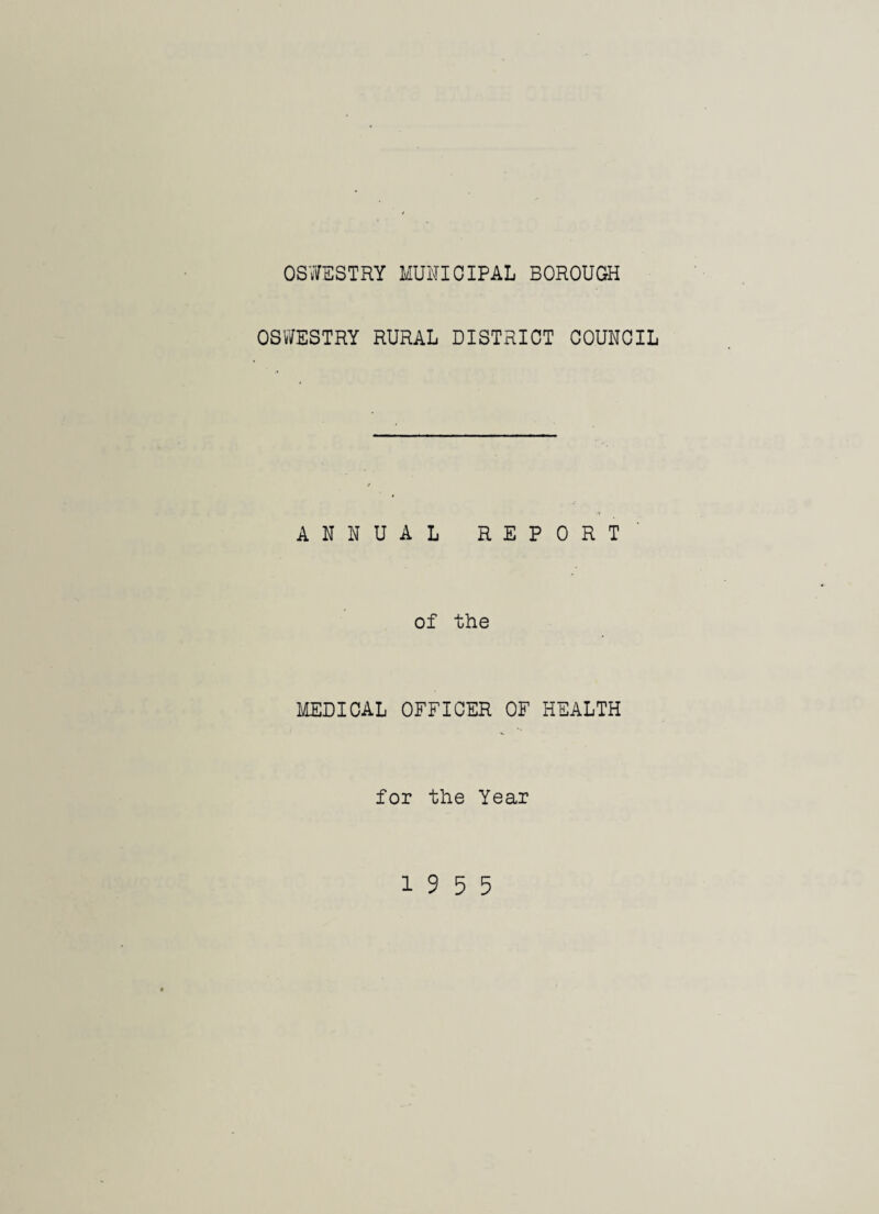 0S7/ESTRY MUNICIPAL BOROUGH OSy/ESTRY RURAL DISTRICT COUNCIL ANNUAL REPORT of the MEDICAL OFFICER OF HEALTH for the Year 19 5 5