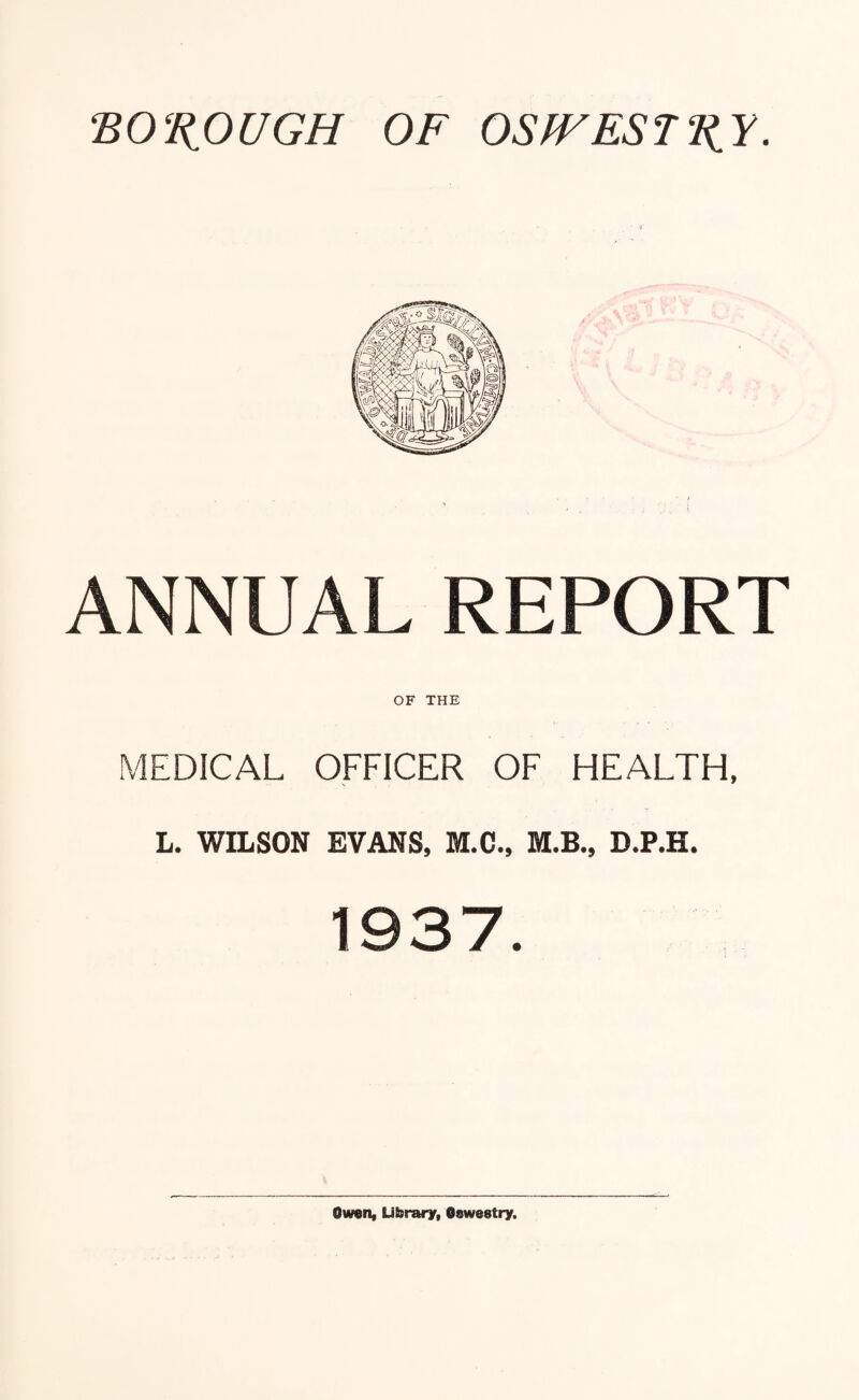 ANNUAL REPORT OF THE MEDICAL OFFICER OF HEALTH, L. WILSON EVANS, M.C., M.B., D.P.H. 1937.