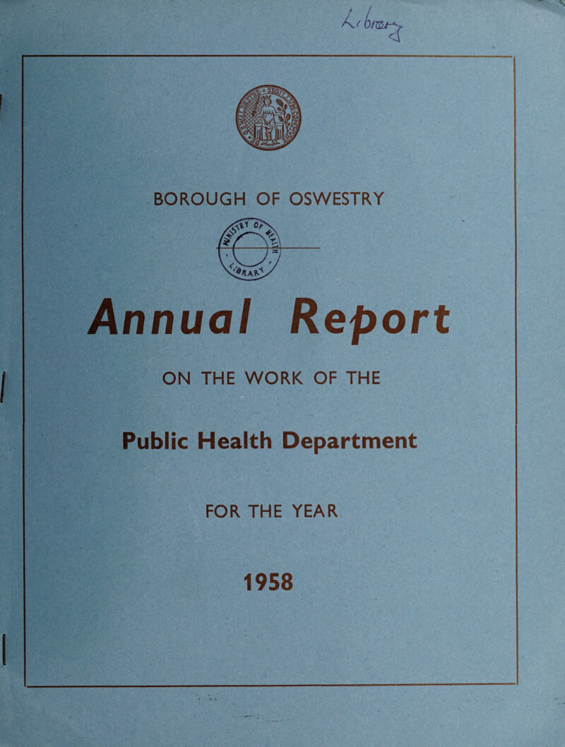 BOROUGH OF OSWESTRY Annual Report ON THE WORK OF THE Public Health Department FOR THE YEAR 1958