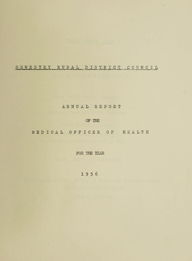 OS W ESTRI RU RAL PIS TRICT COUNCIL ANNUAL REPORT OF THE MEDICAL OFFICER OF HEALTH FOR THE YEAR 19 5 6