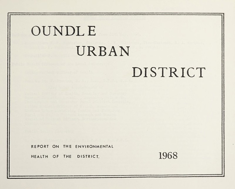OUNDLE ................—..... ■■ ■ ■ 1 URBAN DISTRICT REPORT ON THE ENVIRONMENTAL HEALTH OF THE DISTRICT. 1968
