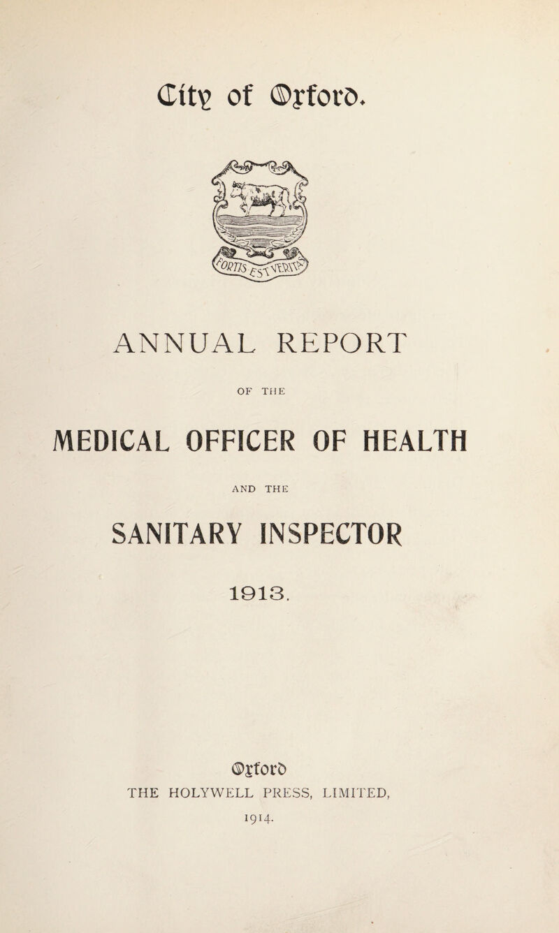 of 0rfcvD. ANNUAL REPORT OF THE MEDICAL OFFICER OF HEALTH AND THE SANITARY INSPECTOR 1913. C%for5 THE HOLYWELL PRESS, LIMITED, 1914.