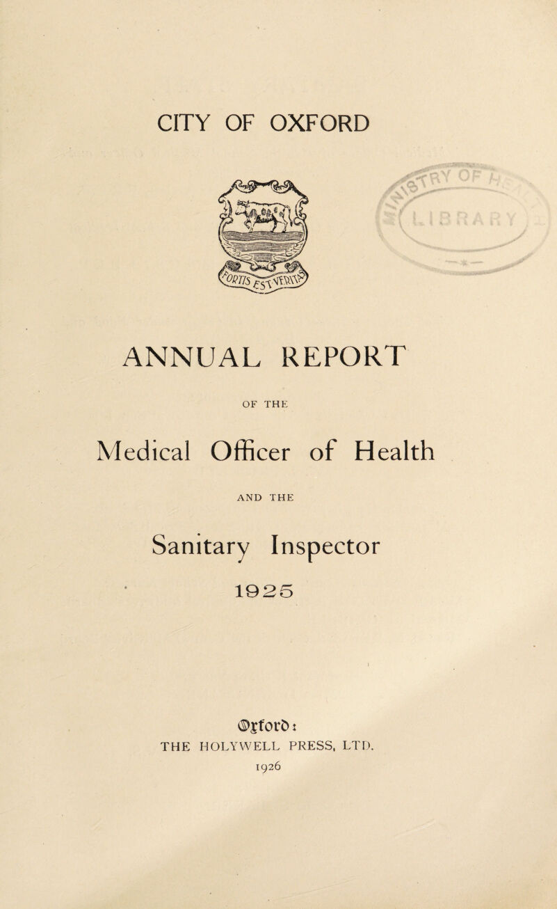 ANNUAL REPORT OF THE Medical Officer of Health AND THE Sanitary Inspector 1925 ) THE HOLYWELL PRESS, LTD. 1926