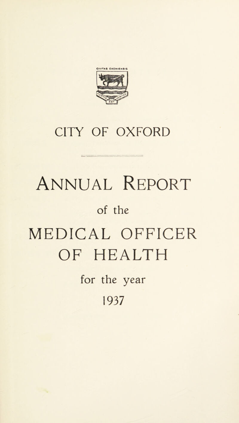 CITY OF OXFORD Annual Report of the MEDICAL OFFICER OF HEALTH for the year 1937