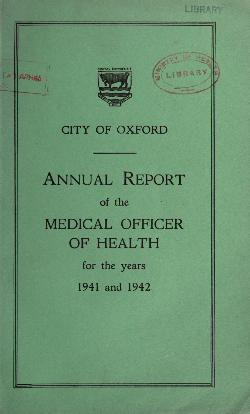 CITY OF OXFORD Annual Report of the MEDICAL OFFICER OF HEALTH for the years 1941 and 1942