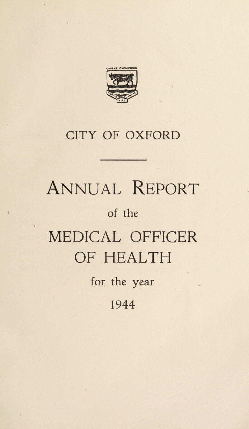 CIV1TAS OKONICNSlft CITY OF OXFORD Annual Report of the MEDICAL OFFICER OF HEALTH for the year 1944