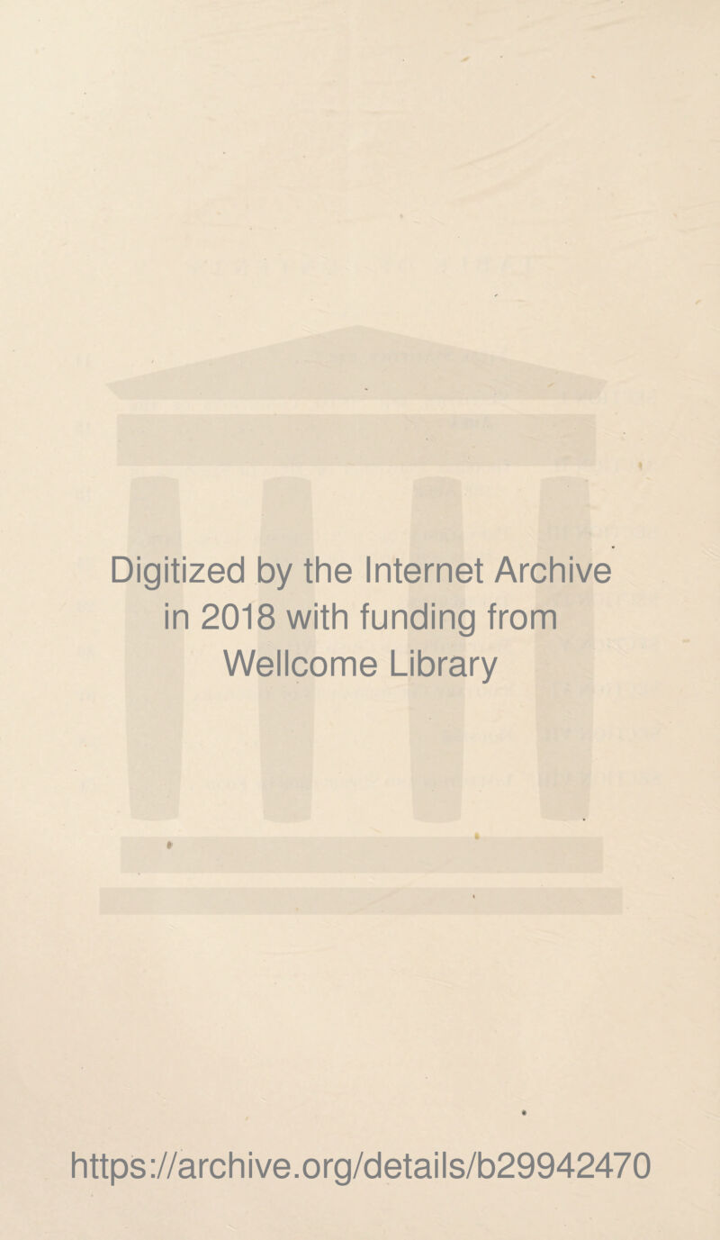 Digitized by the Internet Archive in 2018 with funding from Wellcome Library * 4 https://archive.org/details/b29942470