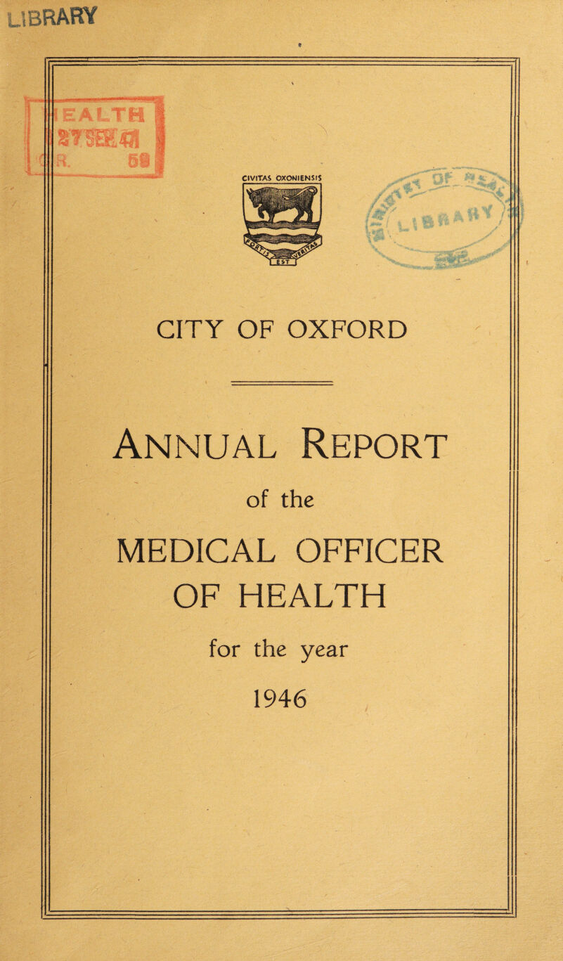 jbraky CITY OF OXFORD Annual Report of the MEDICAL OFFICER OF HEALTH for the year 1946
