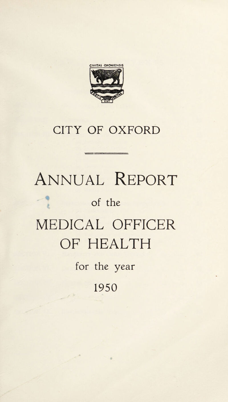 CITY OF OXFORD Annual Report of the MEDICAL OFFICER OF HEALTH for the year 1950