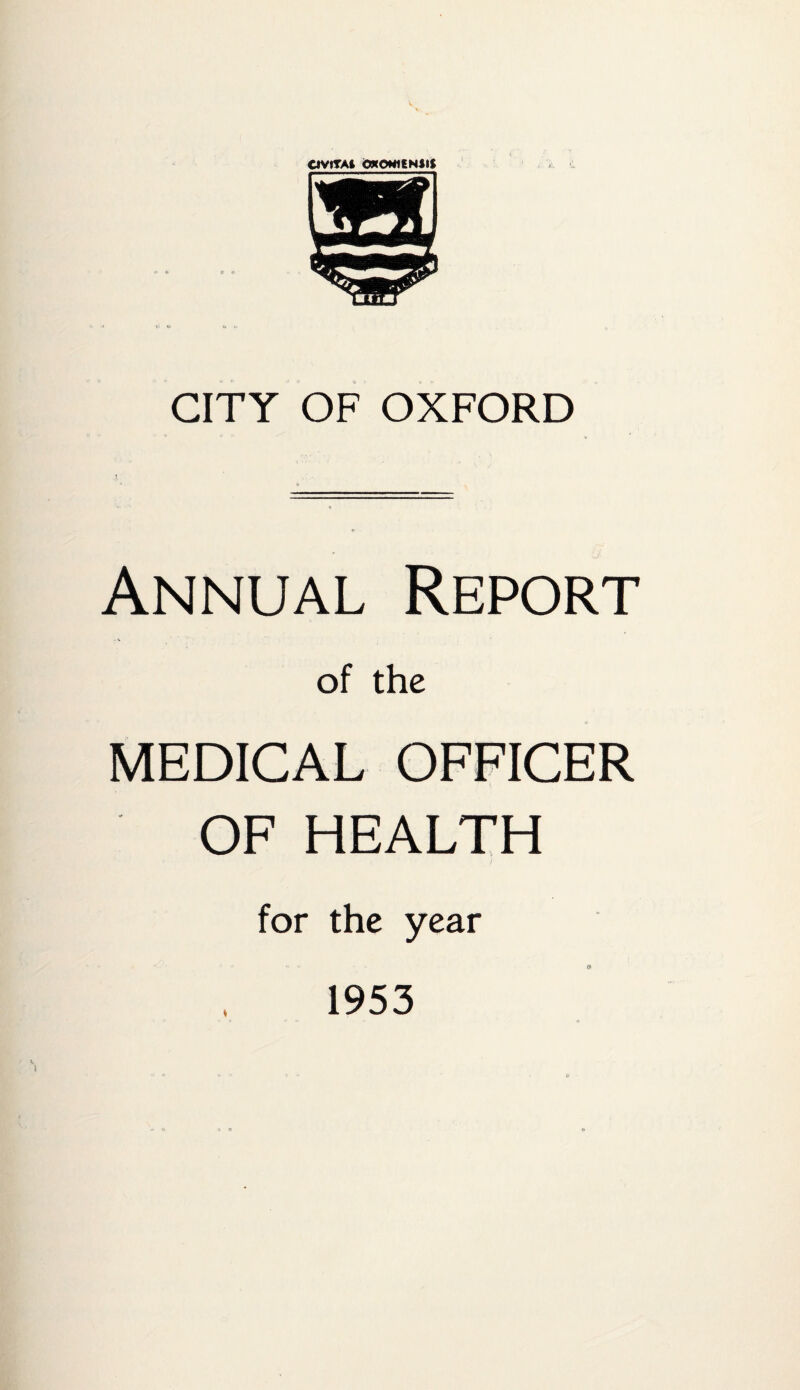 CIVITAI GXOMIENIIS CITY OF OXFORD Annual Report of the MEDICAL OFFICER OF HEALTH for the year 0> 1953