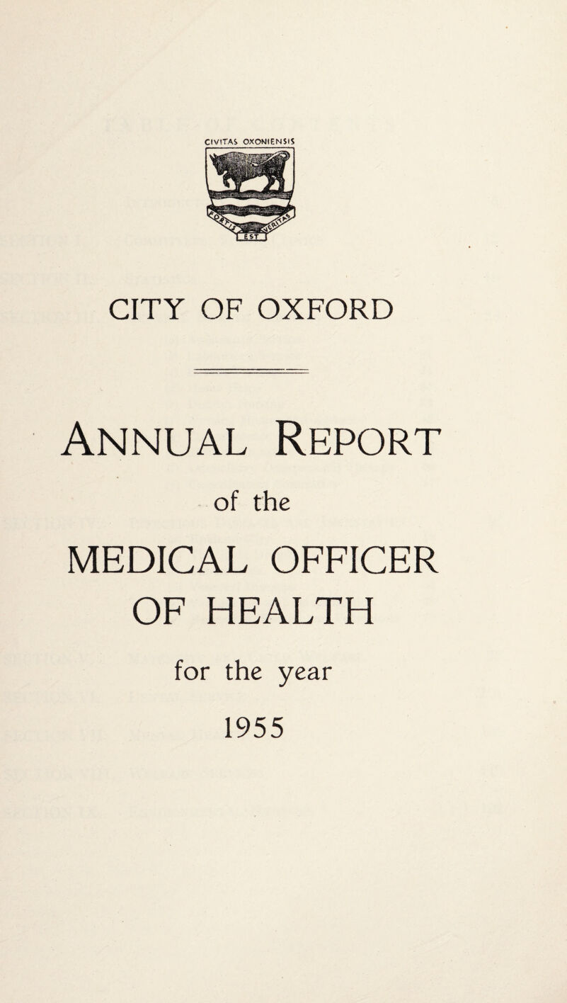 CIVITAS OXONIENStS CITY OF OXFORD Annual Report of the MEDICAL OFFICER OF HEALTH for the year 1955