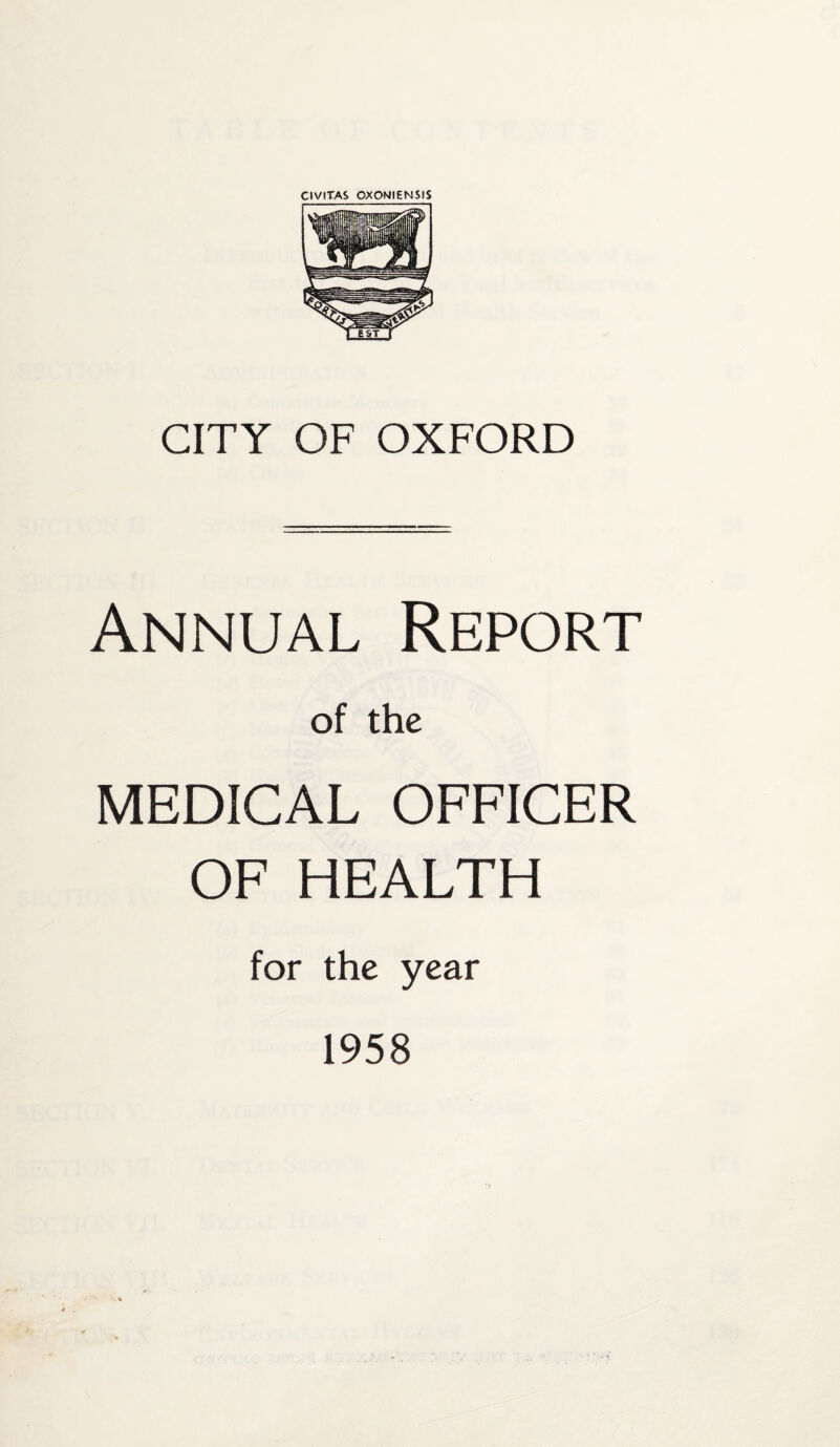 Cl VITAS OXONIENSIS CITY OF OXFORD Annual Report of the MEDICAL OFFICER OF HEALTH for the year 1958