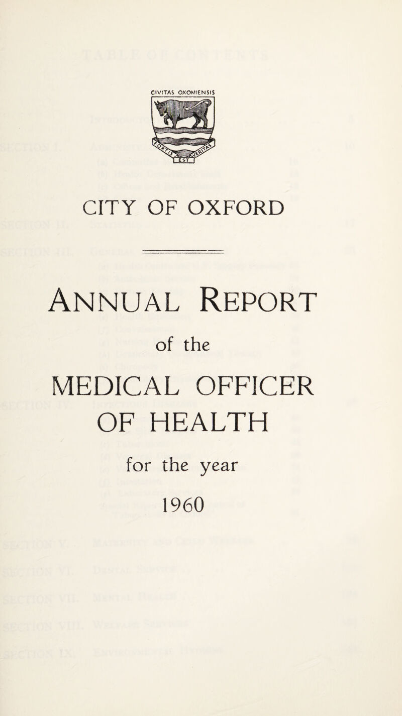 CIVITAS OXOMIENSIS CITY OF OXFORD Annual Report of the MEDICAL OFFICER OF HEALTH for the year I960
