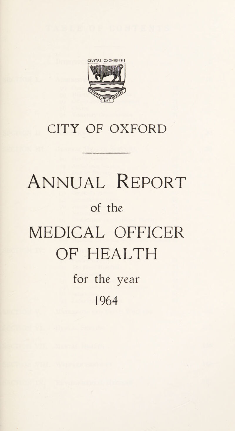 CIVITAS OXOMIENSIS CITY OF OXFORD Annual Report of the MEDICAL OFFICER OF HEALTH for the year 1964