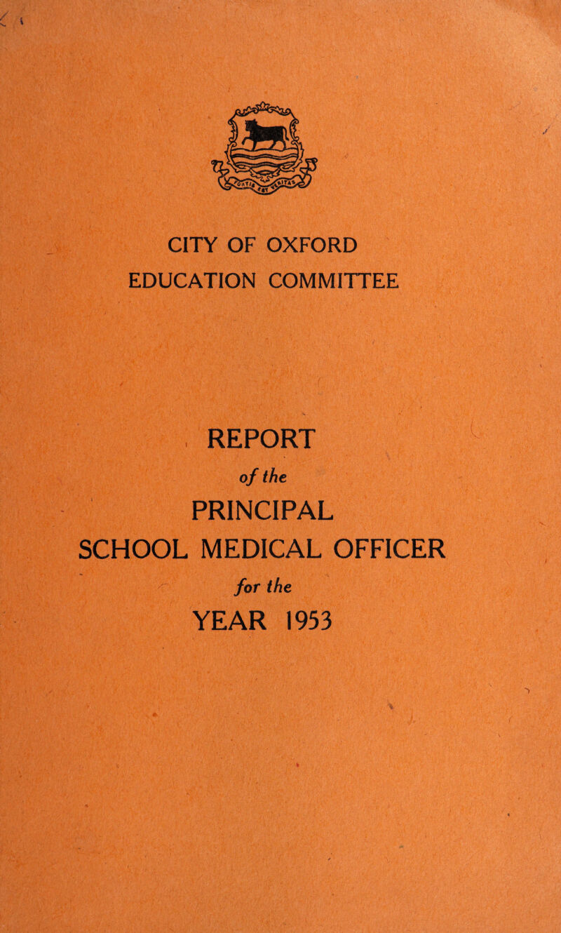 CITY OF OXFORD EDUCATION COMMITTEE REPORT of the PRINCIPAL SCHOOL MEDICAL OFFICER for the YEAR 1953