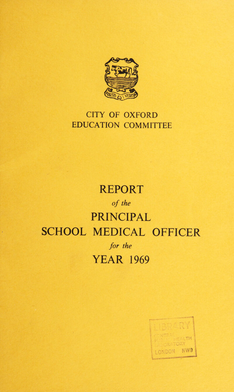 CITY OF OXFORD EDUCATION COMMITTEE REPORT of the PRINCIPAL SCHOOL MEDICAL OFFICER for the YEAR 1969