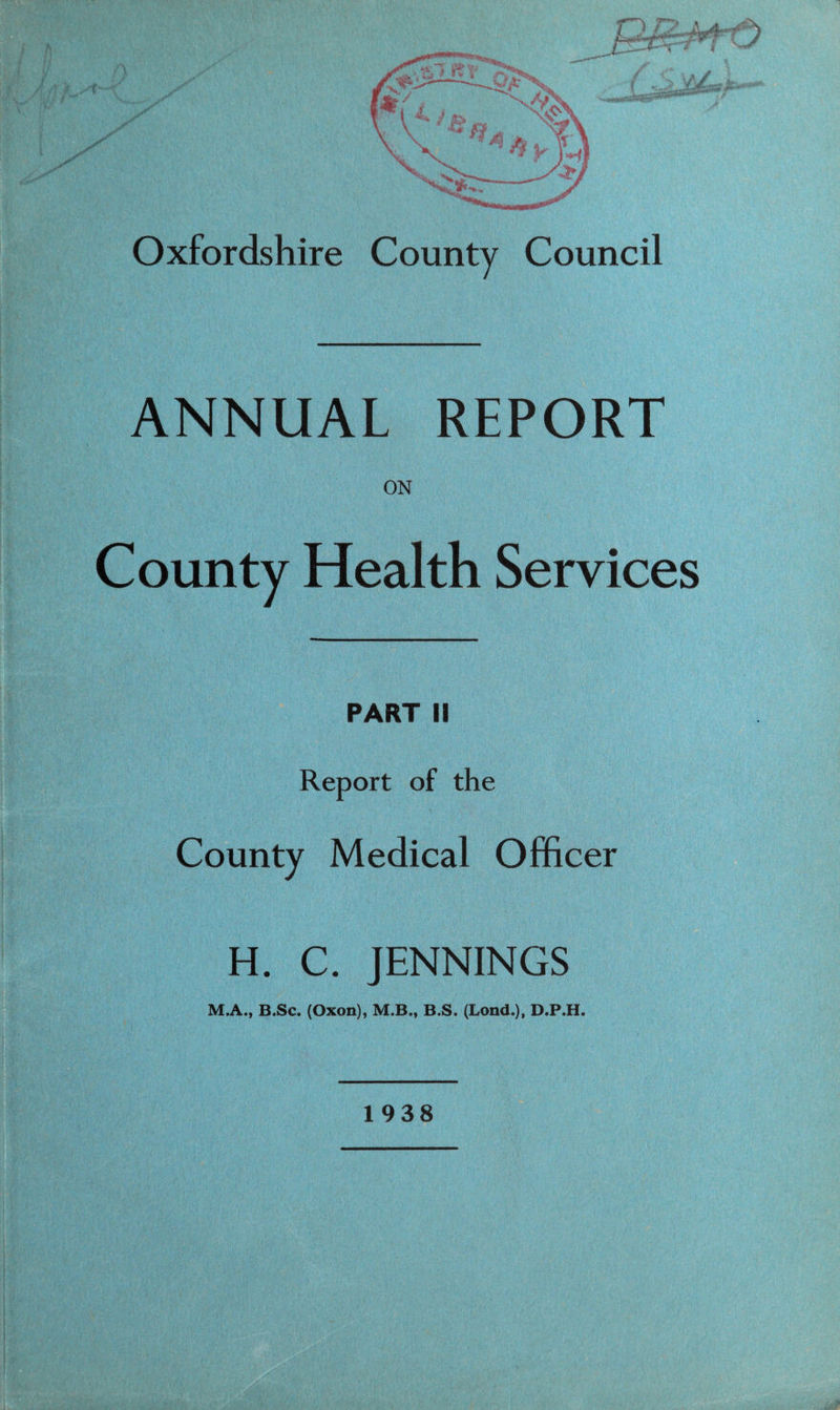 ANNUAL REPORT ON County Health Services PART il Report of the County Medical Officer H. C. JENNINGS M.A., B.Sc. (Oxon), M.B., B.S. (Lond.), D.P.H.