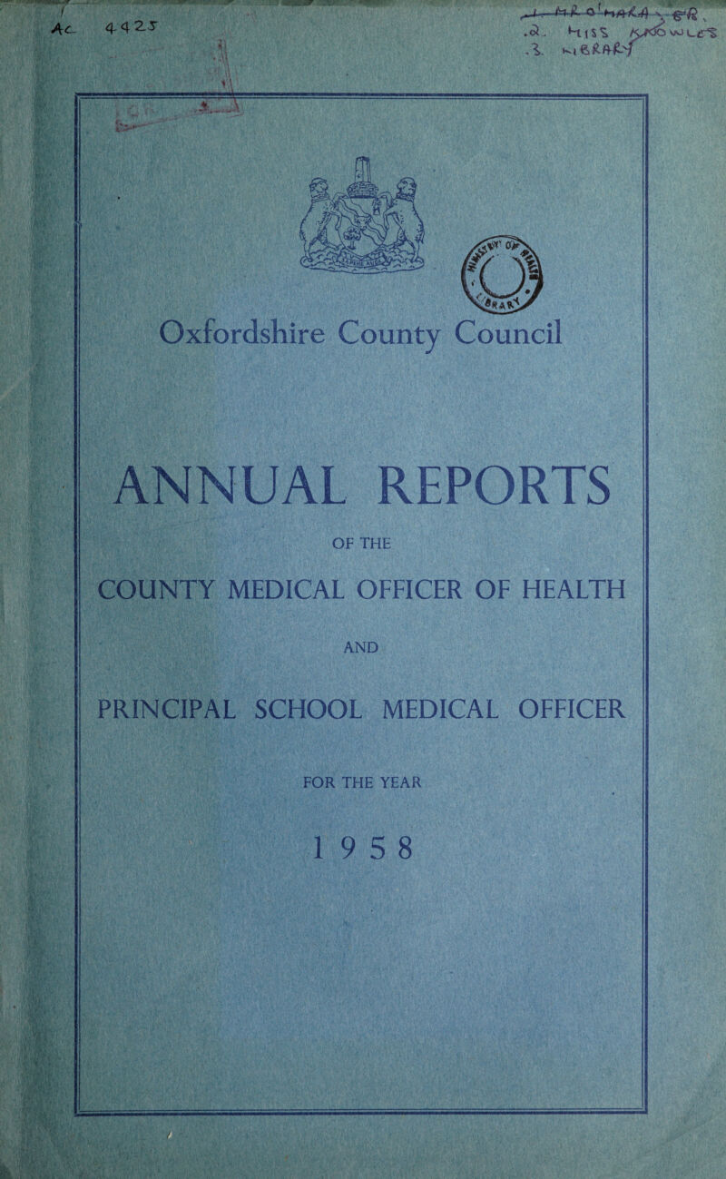 » . 'tir. 4-4^3- >oi, KfS'i K^Kfo v^J l_£^ .\. K,ie,R4#W > ‘. Oxfordshire County Council ANNUAL REPORTS OF THE COUNTY MEDICAL OFEICER OF HEALTH AND PRINCIPAL SCHOOL MEDICAL OFFICER FOR THE YEAR 19 5 8 •ii ,i.‘ ■sa/.i'JvVs