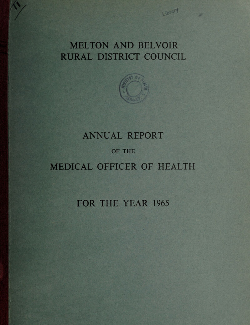 MELTON AND BEL VOIR RURAL DISTRICT COUNCIL ANNUAL REPORT OF THE MEDICAL OFFICER OF HEALTH FOR THE YEAR 1965