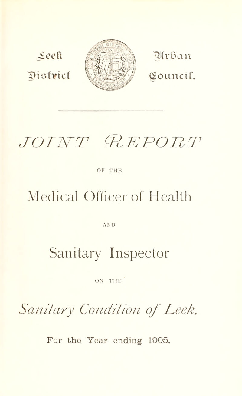 (Sound!*. OF THE Medical Officer of Health Sanitary Inspector ON THE Sanitary Condition of Leek, For the Year ending 1905.